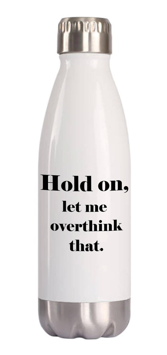 Hold On Let Me Overthink That Water Bottle